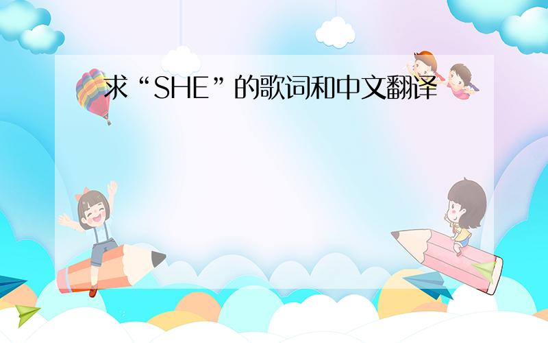 求“SHE”的歌词和中文翻译