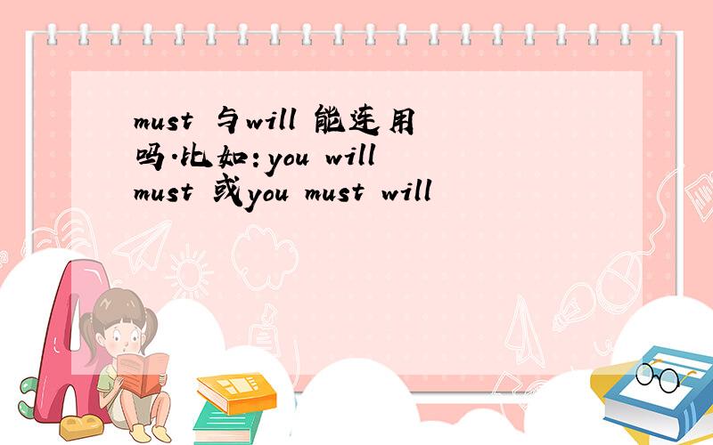 must 与will 能连用吗.比如：you will must 或you must will