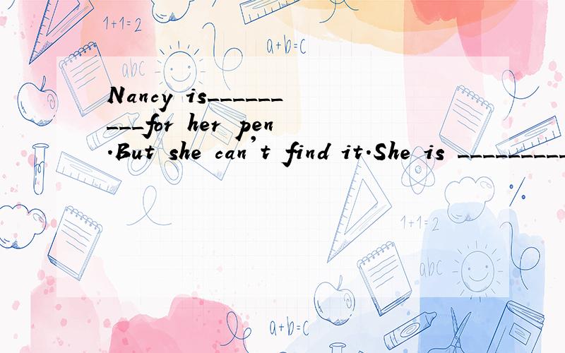 Nancy is_________for her pen.But she can't find it.She is _________Yang Ling to_________ hei.空格中该怎么填啊?_______________you see it?
