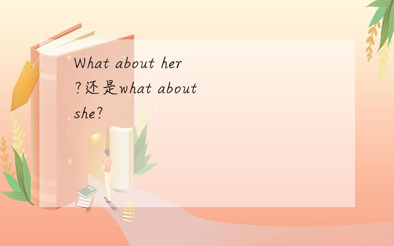 What about her?还是what about she?