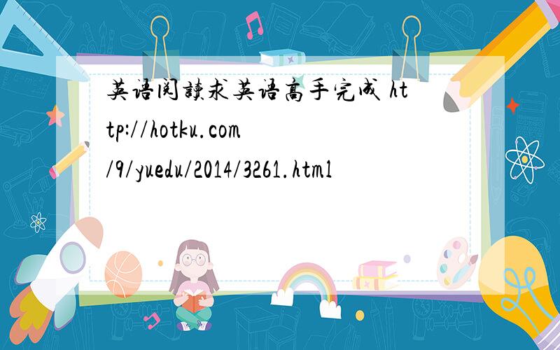 英语阅读求英语高手完成 http://hotku.com/9/yuedu/2014/3261.html