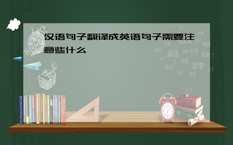 汉语句子翻译成英语句子需要注意些什么