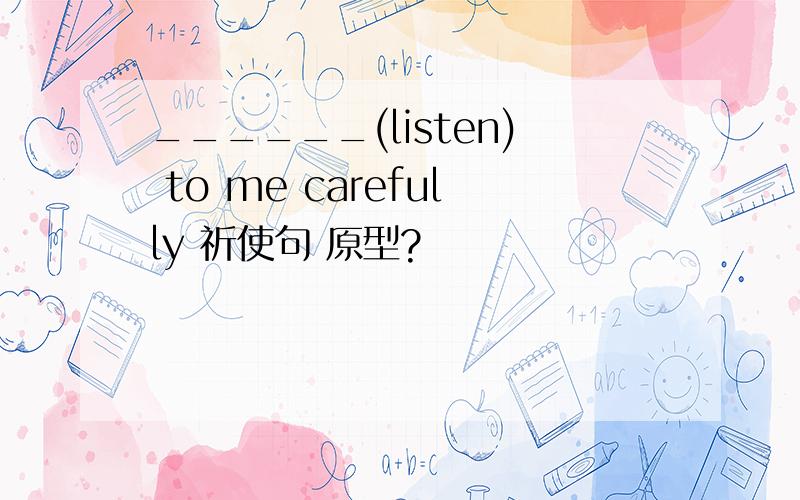 ______(listen) to me carefully 祈使句 原型?