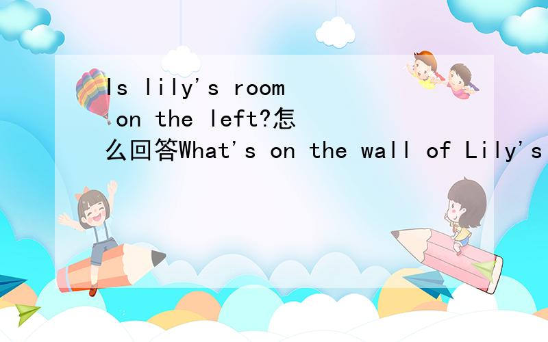 Is lily's room on the left?怎么回答What's on the wall of Lily's room