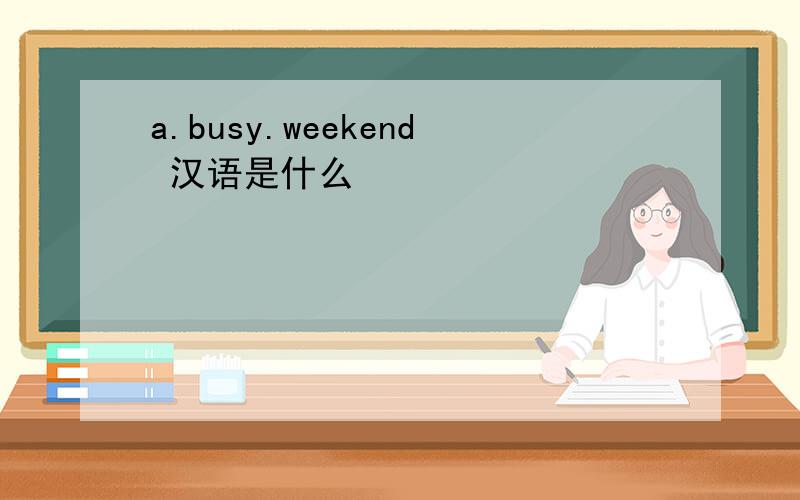 a.busy.weekend 汉语是什么