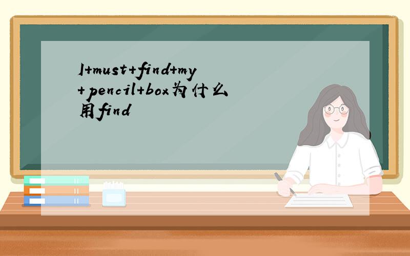 I+must+find+my+pencil+box为什么用find