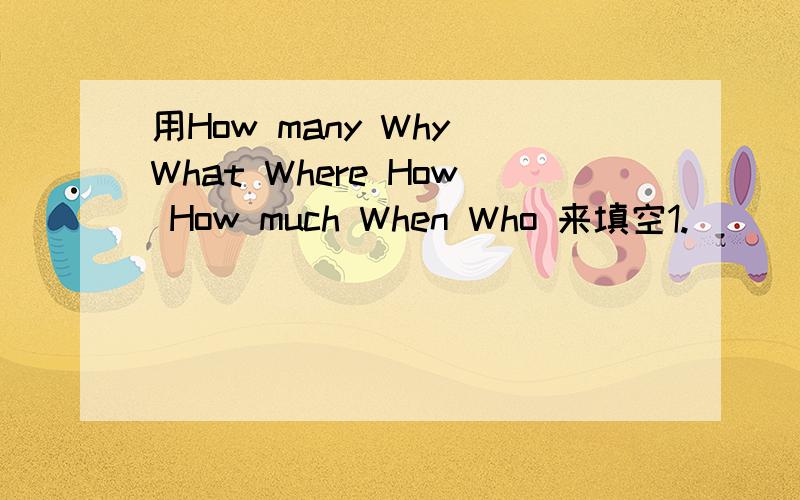 用How many Why What Where How How much When Who 来填空1.______ do you get up?I get up at 7:30.2.______ boys are there in your class?There are fifty-four.3.______ are you doing?I am cooking.4.______ is your school bag?It's forty yuan.5.______ are