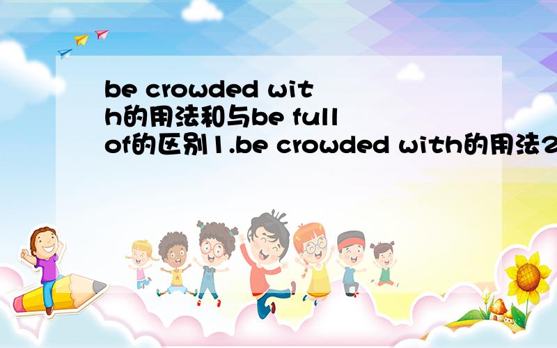 be crowded with的用法和与be full of的区别1.be crowded with的用法2.be crowded with与be full of的区别