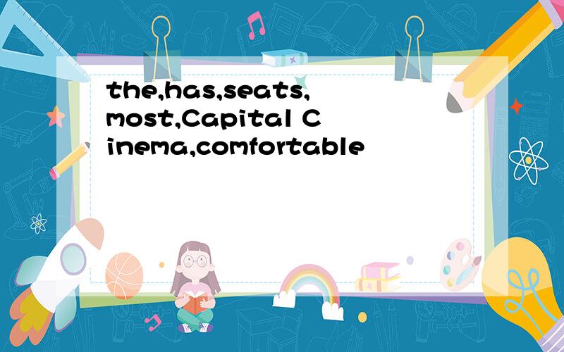 the,has,seats,most,Capital Cinema,comfortable