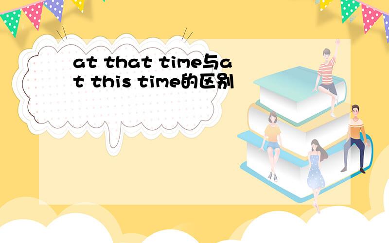 at that time与at this time的区别