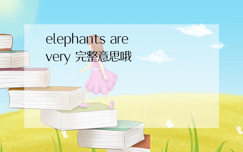 elephants are very 完整意思哦
