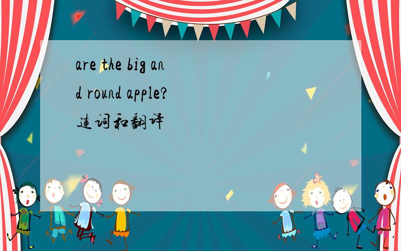 are the big and round apple?连词和翻译