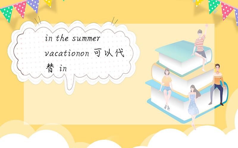 in the summer vacationon 可以代替 in