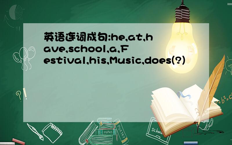 英语连词成句:he,at,have,school,a,Festival,his,Music,does(?)