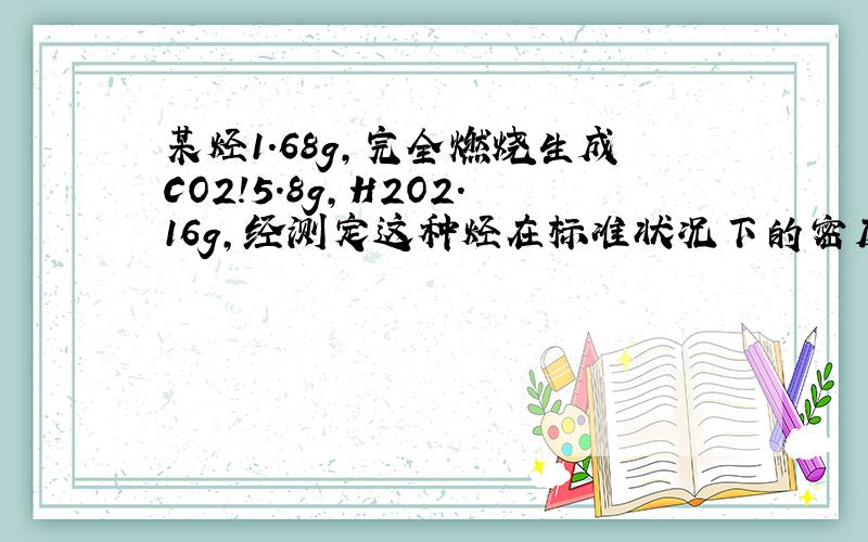 某烃1.68g,完全燃烧生成CO2!5.8g,H2O2.16g,经测定这种烃在标准状况下的密度为3.75g/L,试推算该烃的分子式