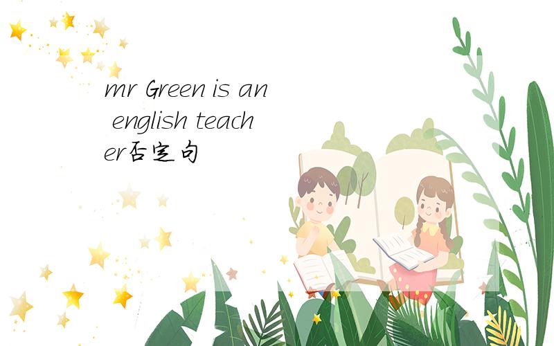 mr Green is an english teacher否定句