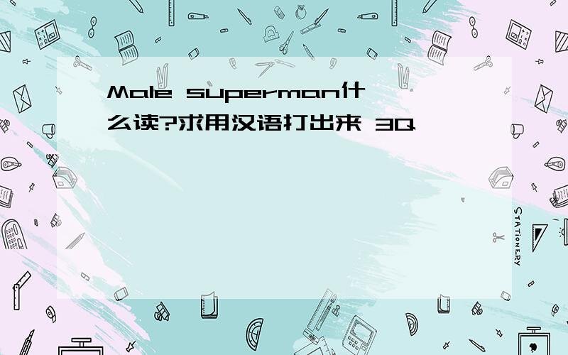 Male superman什么读?求用汉语打出来 3Q