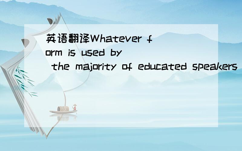 英语翻译Whatever form is used by the majority of educated speakers or writers is correct;or as sweet puts it,