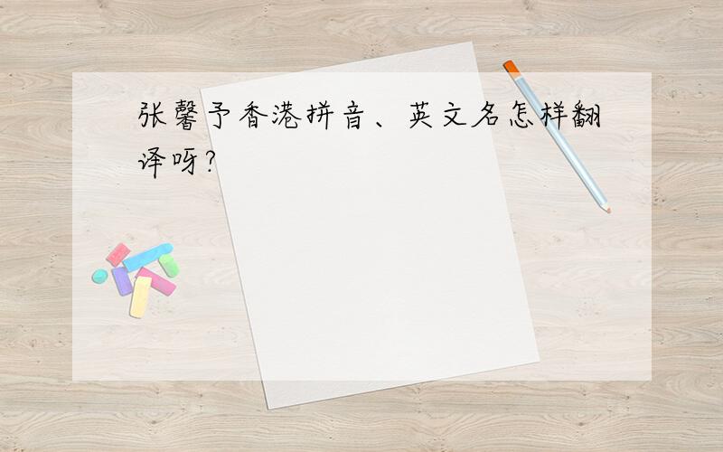 张馨予香港拼音、英文名怎样翻译呀?