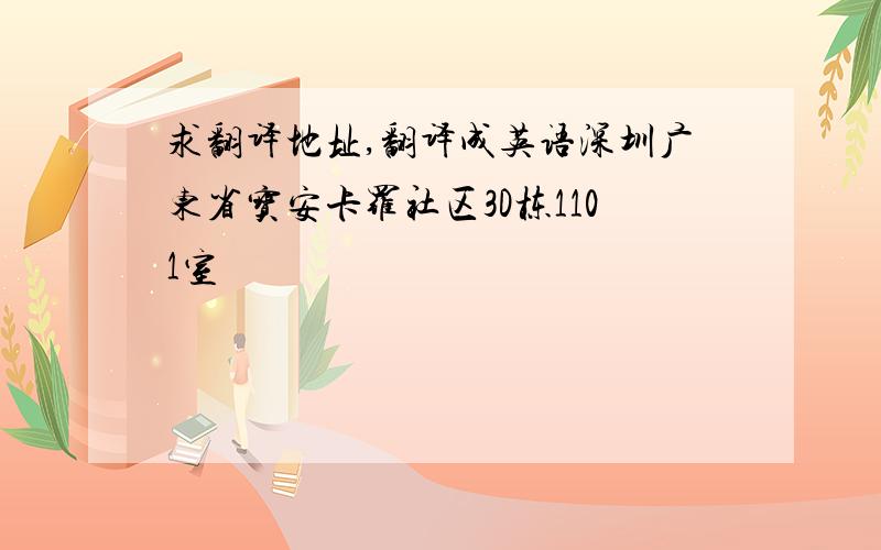 求翻译地址,翻译成英语深圳广东省宝安卡罗社区3D栋1101室