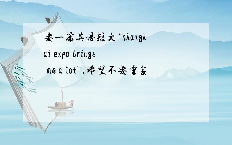 要一篇英语短文“shanghai expo brings me a lot”,希望不要重复