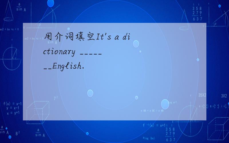 用介词填空It's a dictionary _______English.