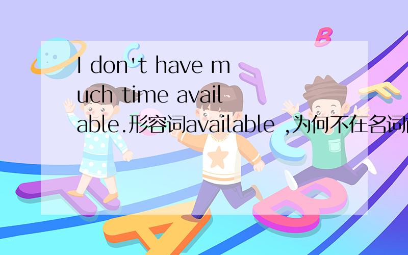 I don't have much time available.形容词available ,为何不在名词前面?