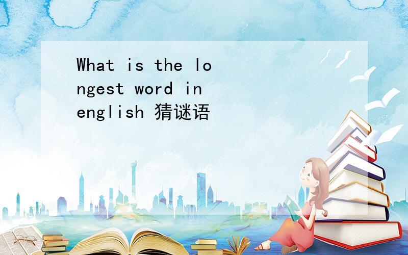 What is the longest word in english 猜谜语