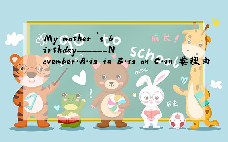 My mother `s birthday______November.A.is in B.is on C.in 要理由