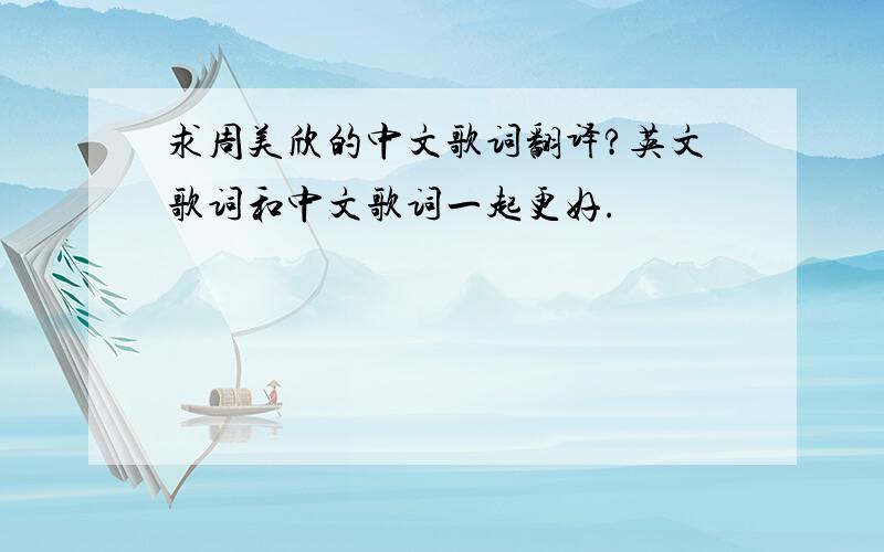 求周美欣的中文歌词翻译?英文歌词和中文歌词一起更好.