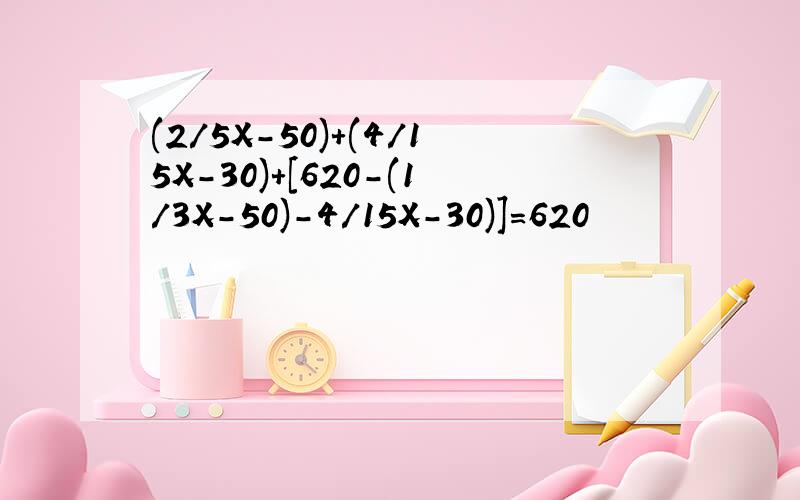 (2/5X-50)+(4/15X-30)+[620-(1/3X-50)-4/15X-30)]=620