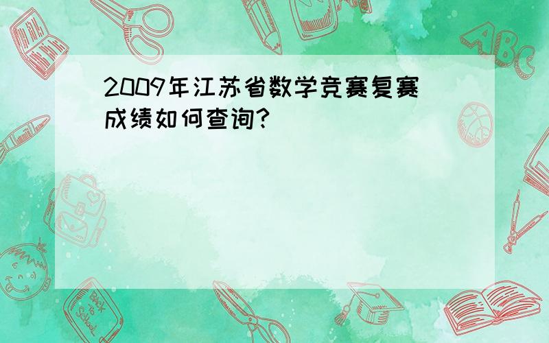 2009年江苏省数学竞赛复赛成绩如何查询?