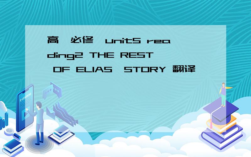 高一必修一unit5 reading2 THE REST OF ELIAS'STORY 翻译