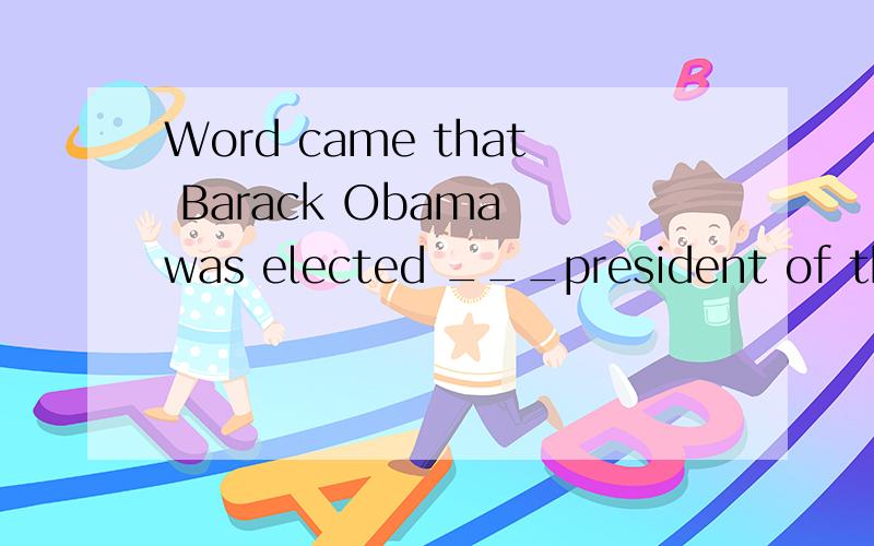 Word came that Barack Obama was elected ___president of the United States this year