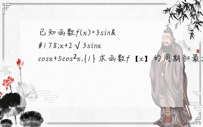 已知函数f(x)=3sin²x+2√3sinxcosx+5cos²x.{1}求函数f【x】的周期和最大值.
