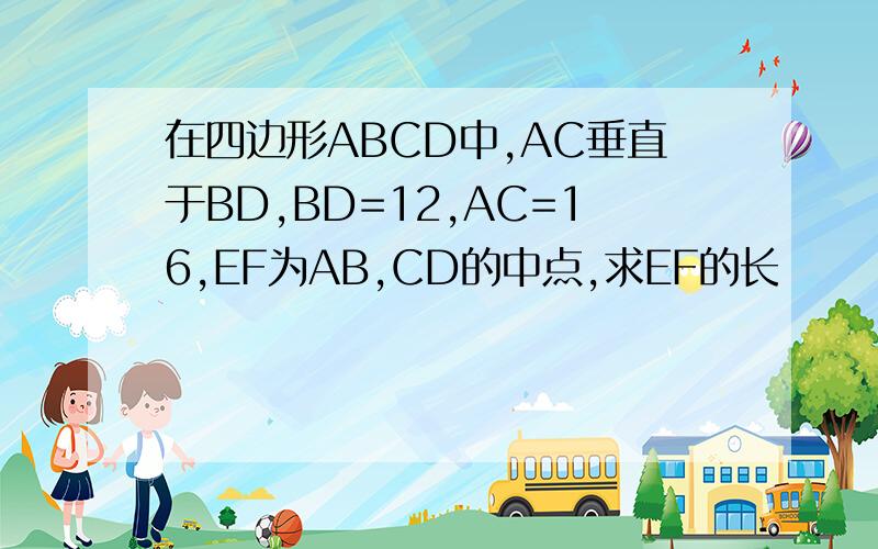 在四边形ABCD中,AC垂直于BD,BD=12,AC=16,EF为AB,CD的中点,求EF的长