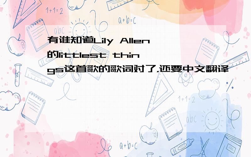 有谁知道Lily Allen的littlest things这首歌的歌词对了，还要中文翻译