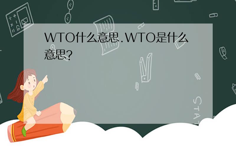 WTO什么意思.WTO是什么意思?