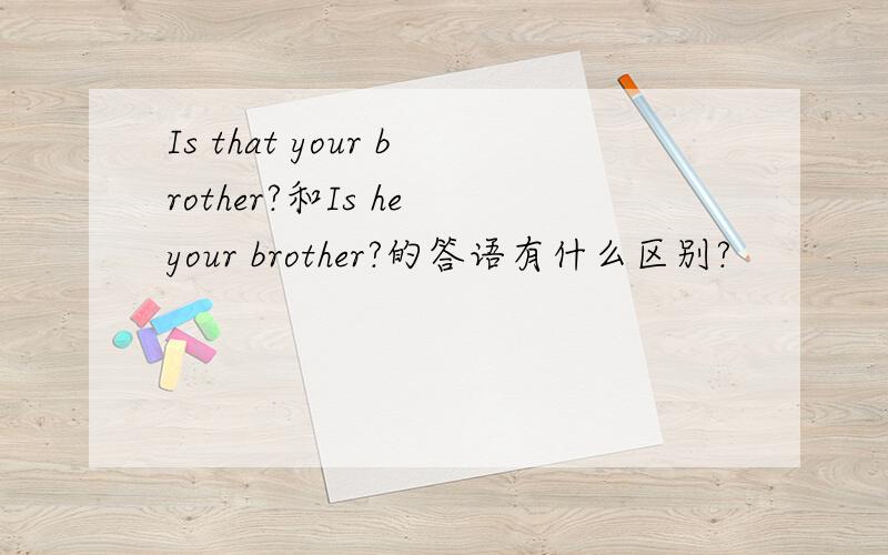 Is that your brother?和Is he your brother?的答语有什么区别?