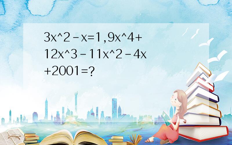 3x^2-x=1,9x^4+12x^3-11x^2-4x+2001=?