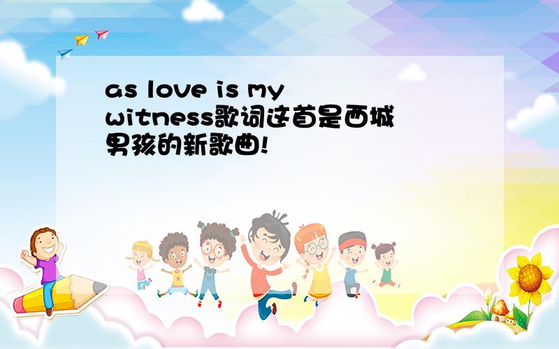 as love is my witness歌词这首是西城男孩的新歌曲!