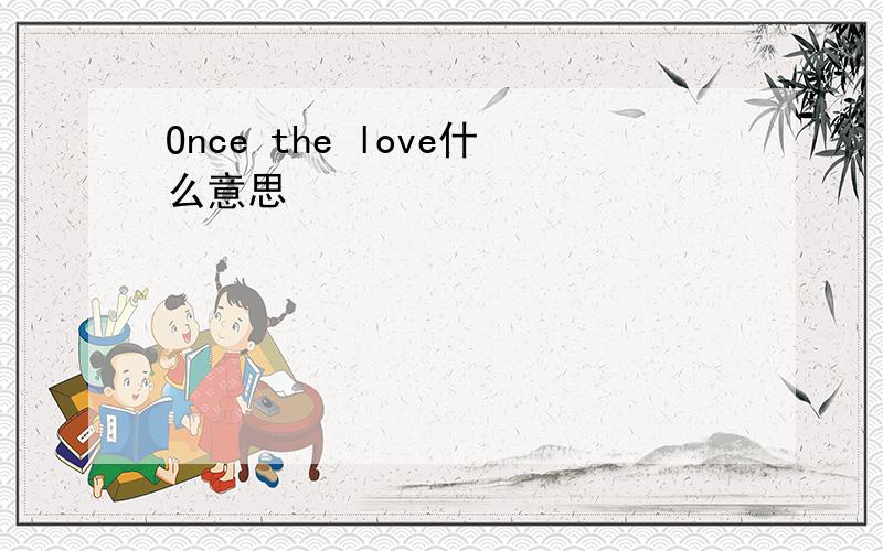 Once the love什么意思