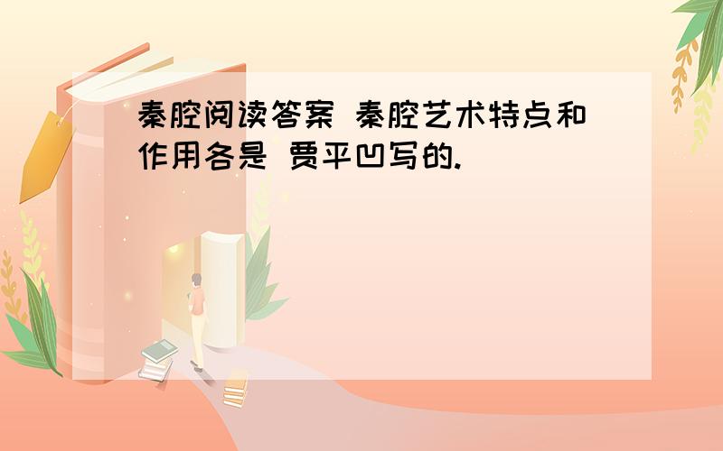 秦腔阅读答案 秦腔艺术特点和作用各是 贾平凹写的.