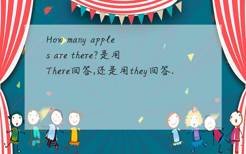 How many apples are there?是用There回答,还是用they回答.