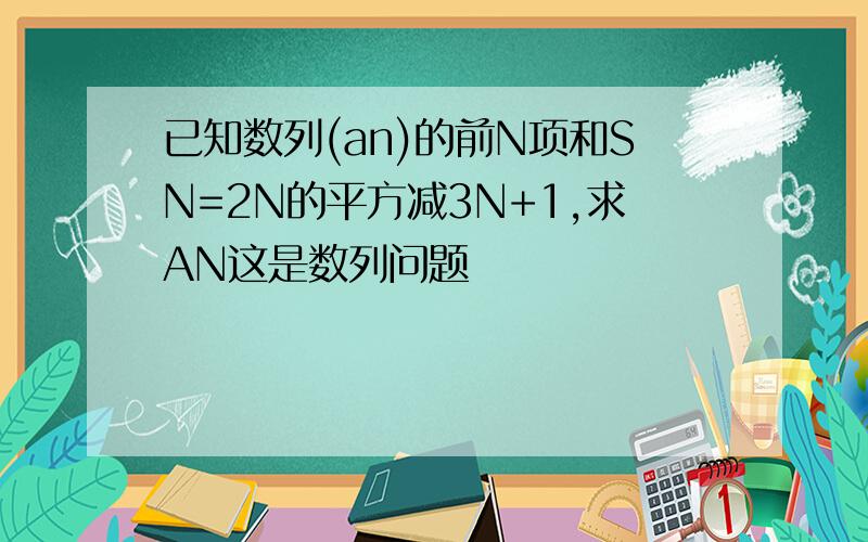 已知数列(an)的前N项和SN=2N的平方减3N+1,求AN这是数列问题