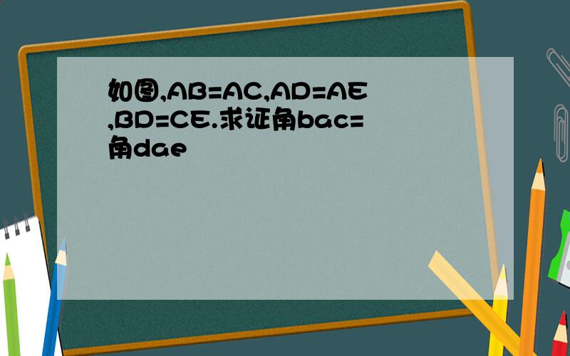 如图,AB=AC,AD=AE,BD=CE.求证角bac=角dae
