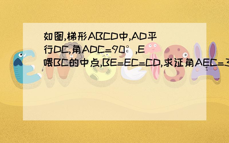 如图,梯形ABCD中,AD平行DC,角ADC=90°,E喂BC的中点,BE=EC=CD,求证角AEC=3角BAE