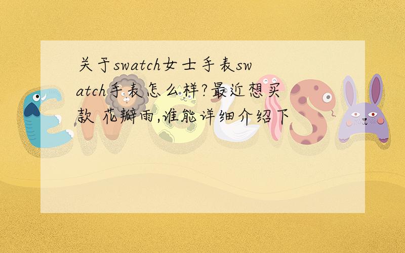 关于swatch女士手表swatch手表怎么样?最近想买款 花瓣雨,谁能详细介绍下