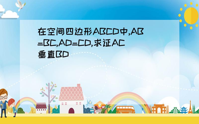 在空间四边形ABCD中,AB=BC,AD=CD,求证AC垂直BD