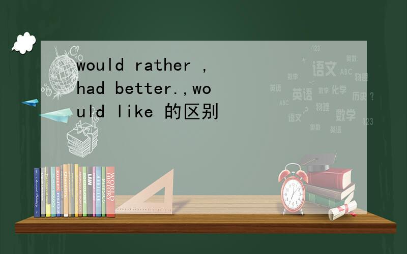 would rather ,had better.,would like 的区别